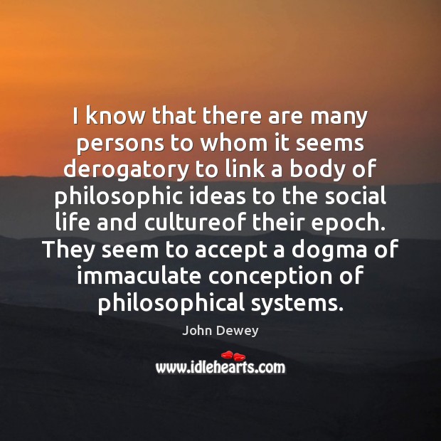I know that there are many persons to whom it seems derogatory John Dewey Picture Quote