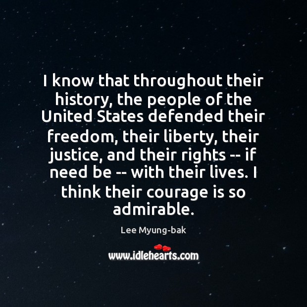 I know that throughout their history, the people of the United States Lee Myung-bak Picture Quote