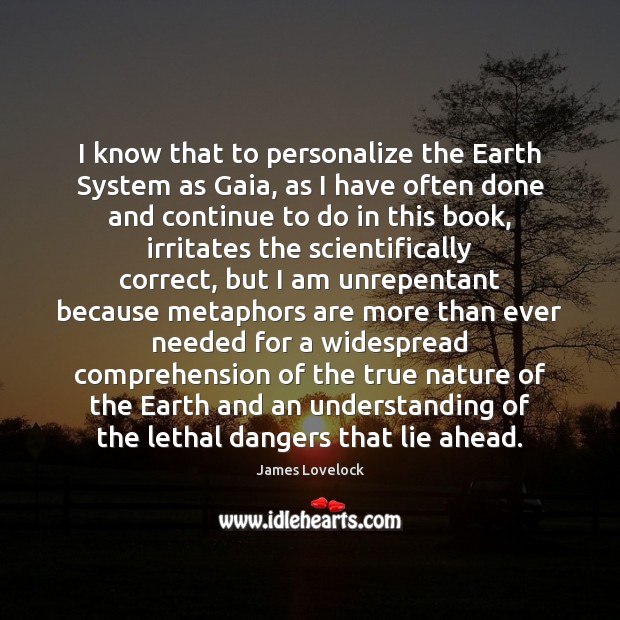 I know that to personalize the Earth System as Gaia, as I James Lovelock Picture Quote