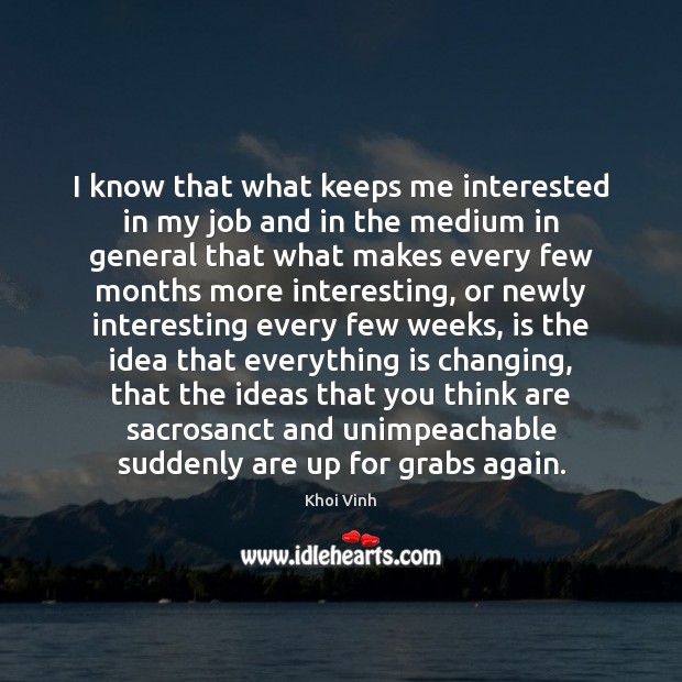 I know that what keeps me interested in my job and in Khoi Vinh Picture Quote