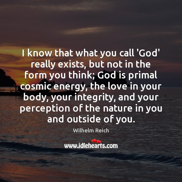 I know that what you call ‘God’ really exists, but not in Wilhelm Reich Picture Quote