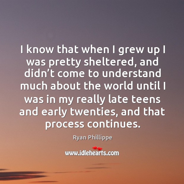 I know that when I grew up I was pretty sheltered Teen Quotes Image