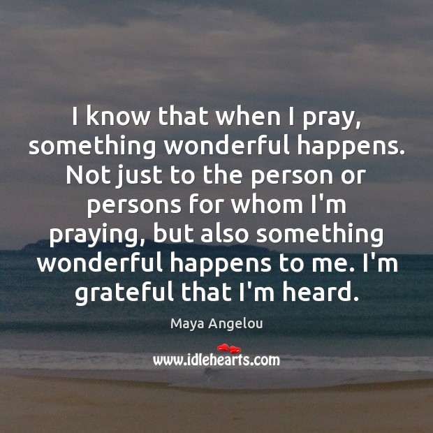 I know that when I pray, something wonderful happens. Not just to Image