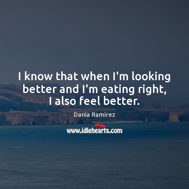 I know that when I’m looking better and I’m eating right, I also feel better. Image