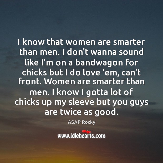 I know that women are smarter than men. I don’t wanna sound Image