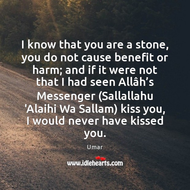I know that you are a stone, you do not cause benefit Kiss You Quotes Image