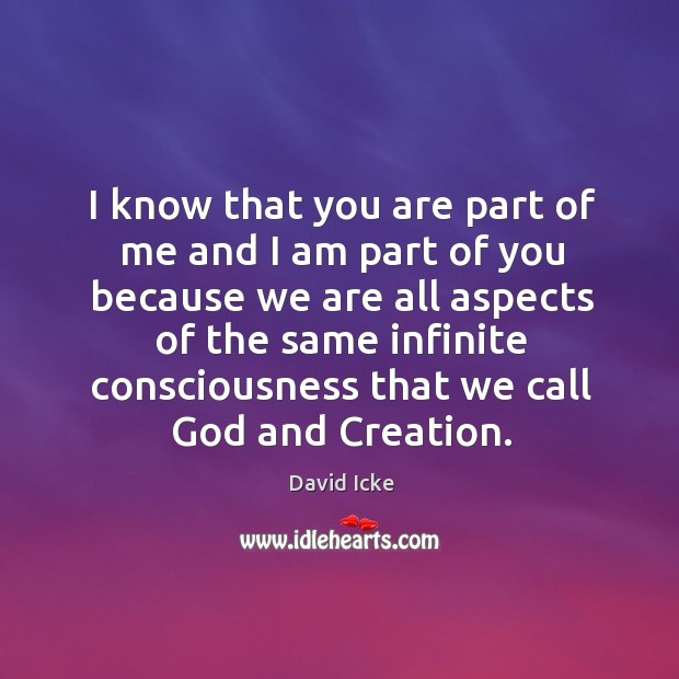 I know that you are part of me and I am part of you David Icke Picture Quote