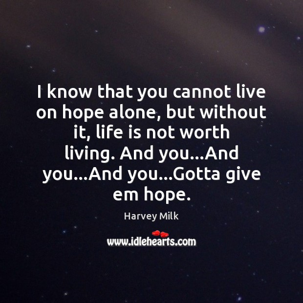 I know that you cannot live on hope alone, but without it, Harvey Milk Picture Quote