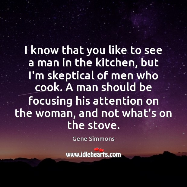 I know that you like to see a man in the kitchen, Gene Simmons Picture Quote