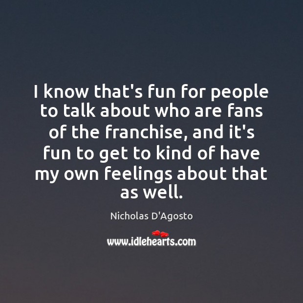I know that’s fun for people to talk about who are fans Nicholas D’Agosto Picture Quote