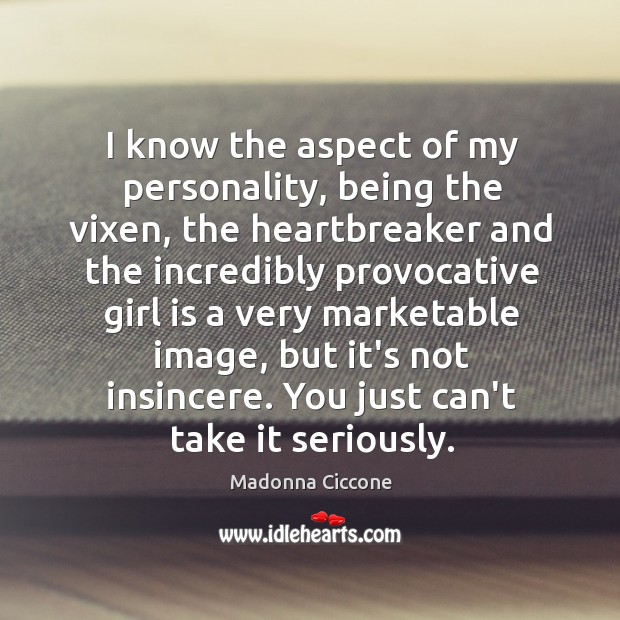 I know the aspect of my personality, being the vixen, the heartbreaker Madonna Ciccone Picture Quote
