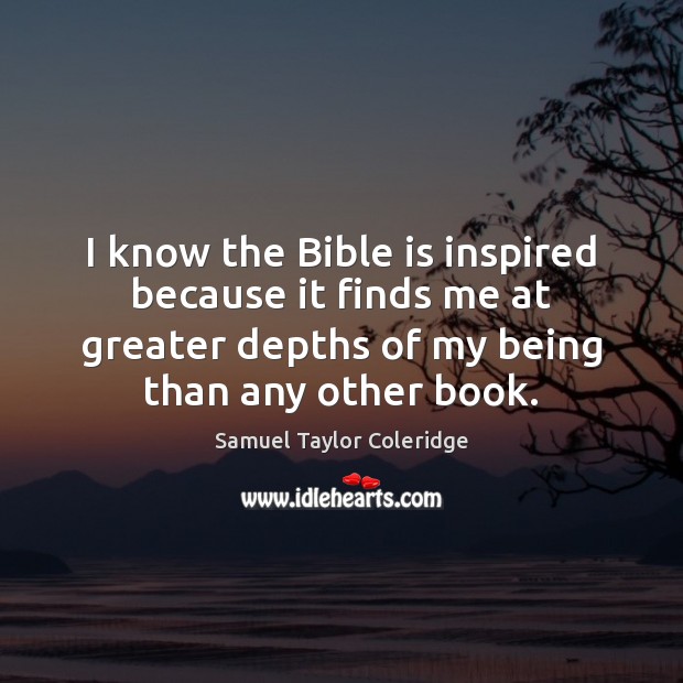 I know the Bible is inspired because it finds me at greater Samuel Taylor Coleridge Picture Quote
