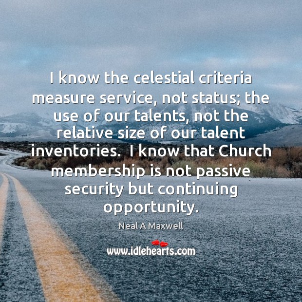 I know the celestial criteria measure service, not status; the use of Neal A Maxwell Picture Quote