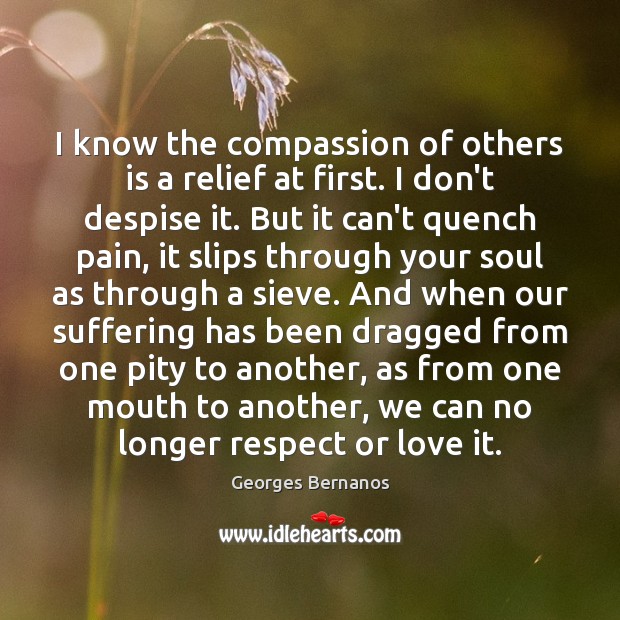 I know the compassion of others is a relief at first. I 