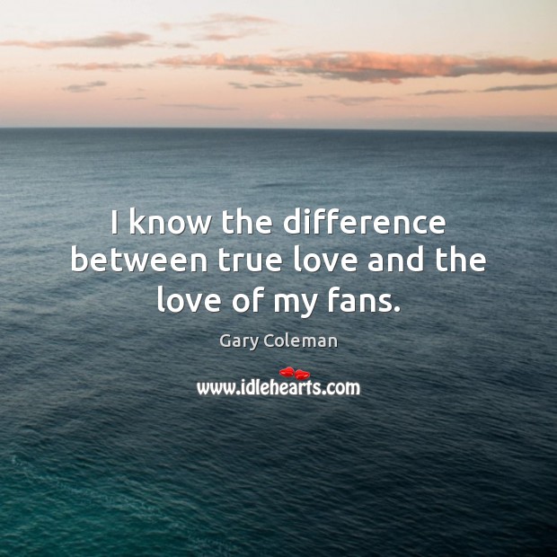 I know the difference between true love and the love of my fans. True Love Quotes Image