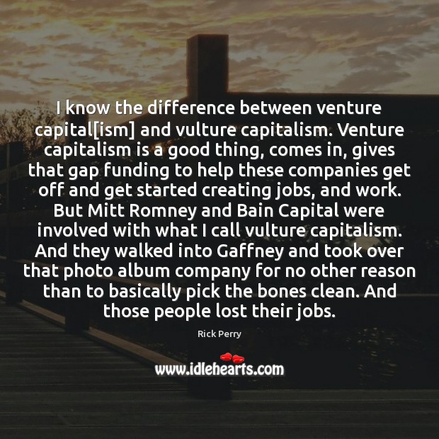 I know the difference between venture capital[ism] and vulture capitalism. Venture Rick Perry Picture Quote