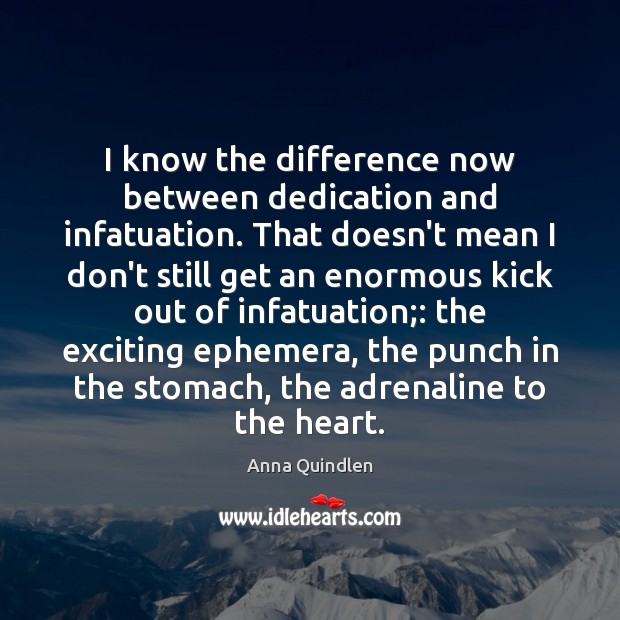 I know the difference now between dedication and infatuation. That doesn’t mean Anna Quindlen Picture Quote