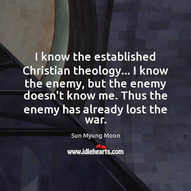 I know the established Christian theology… I know the enemy, but the Sun Myung Moon Picture Quote
