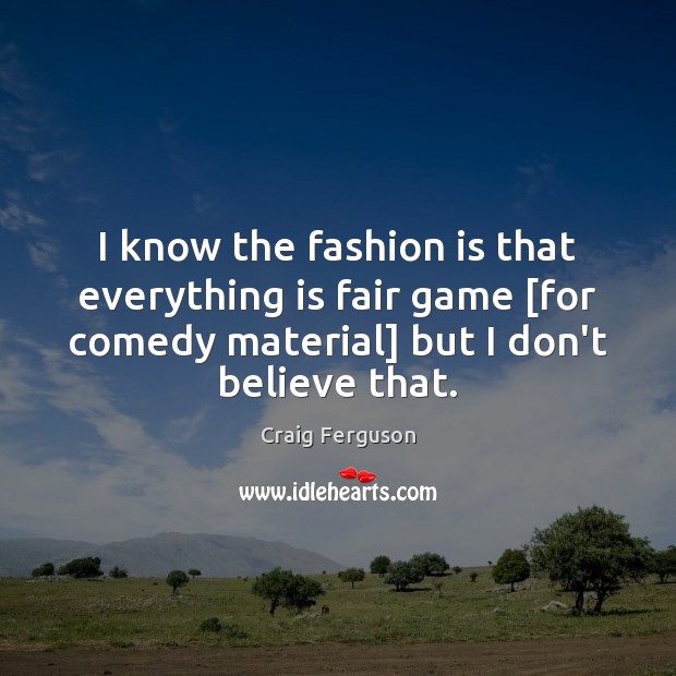I know the fashion is that everything is fair game [for comedy Fashion Quotes Image