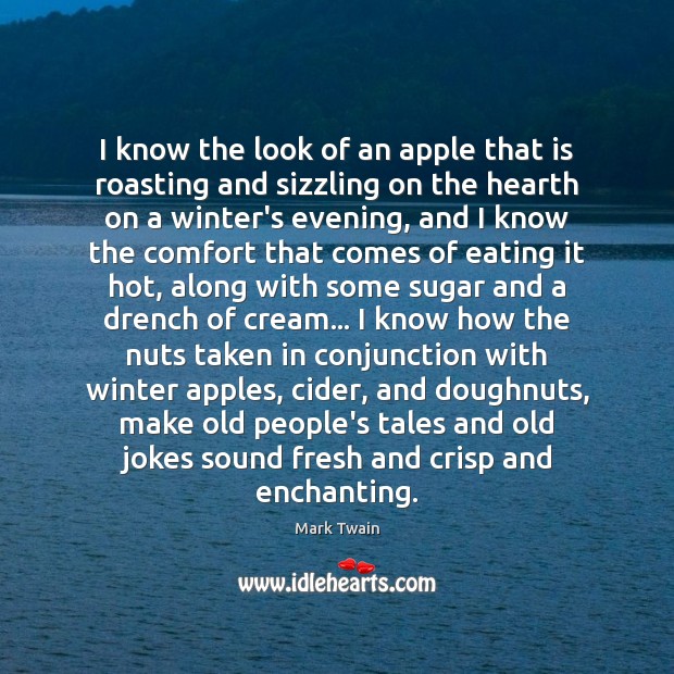 I know the look of an apple that is roasting and sizzling Mark Twain Picture Quote