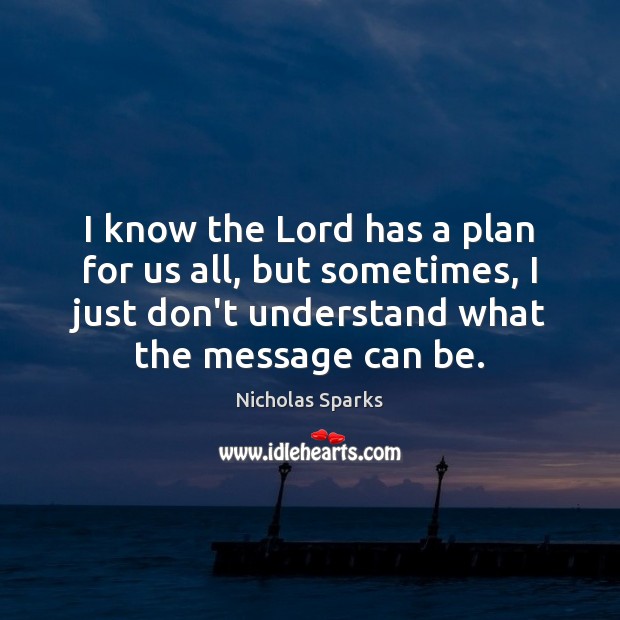I know the Lord has a plan for us all, but sometimes, Nicholas Sparks Picture Quote