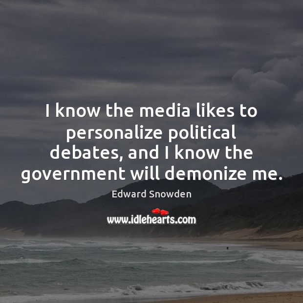 I know the media likes to personalize political debates, and I know Edward Snowden Picture Quote