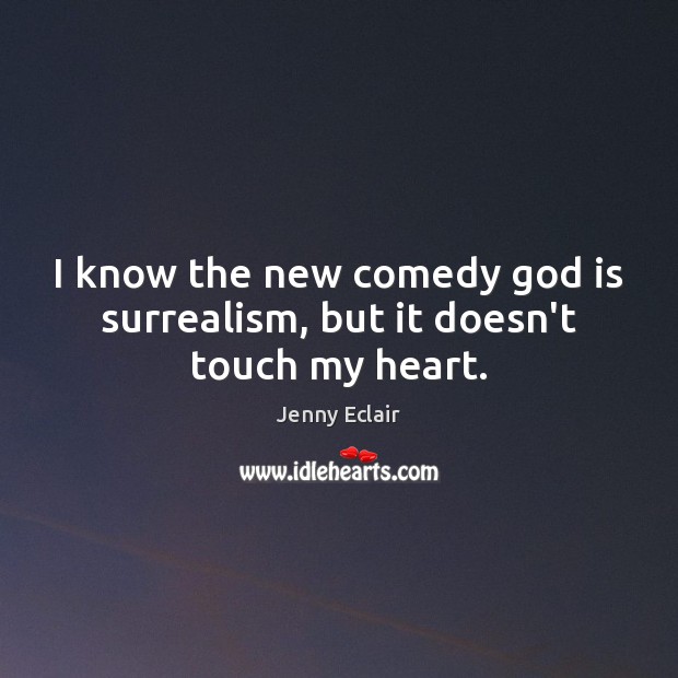 I know the new comedy God is surrealism, but it doesn’t touch my heart. Jenny Eclair Picture Quote