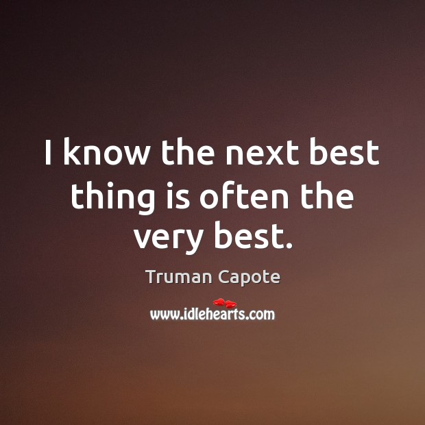 I know the next best thing is often the very best. Truman Capote Picture Quote