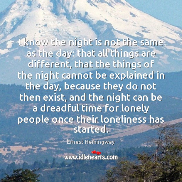 I know the night is not the same as the day: that Ernest Hemingway Picture Quote