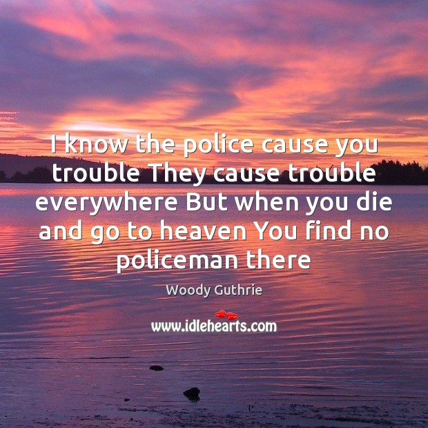 I know the police cause you trouble They cause trouble everywhere But Image