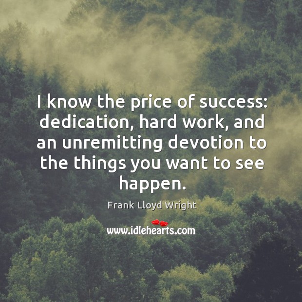 I know the price of success: dedication, hard work, and an unremitting devotion to the things you want to see happen. Image