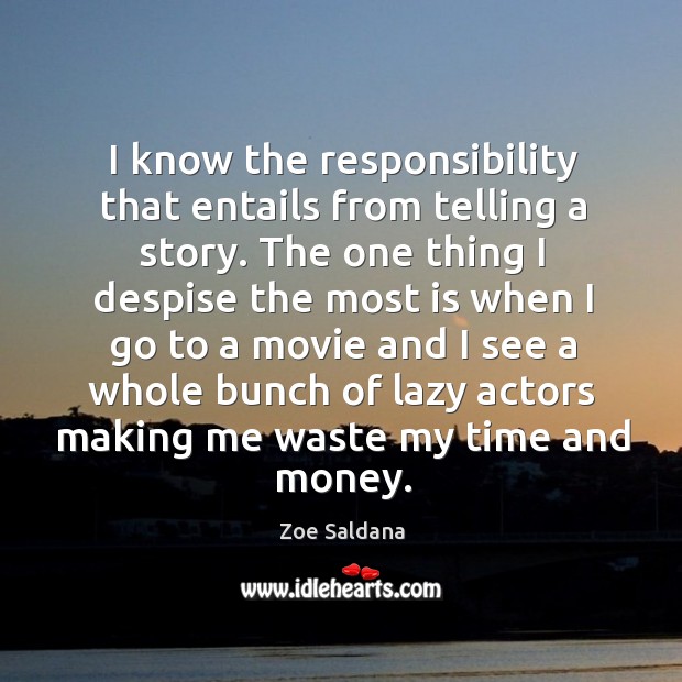 I know the responsibility that entails from telling a story. Zoe Saldana Picture Quote