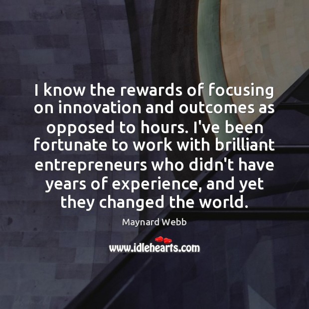 I know the rewards of focusing on innovation and outcomes as opposed Maynard Webb Picture Quote