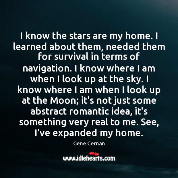 I know the stars are my home. I learned about them, needed Gene Cernan Picture Quote