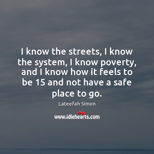 I know the streets, I know the system, I know poverty, and Lateefah Simon Picture Quote