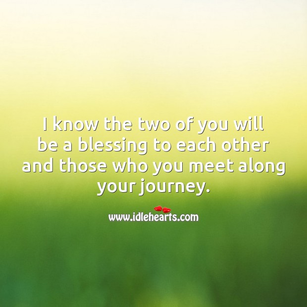 I know the two of you will be a blessing to each other Journey Quotes Image