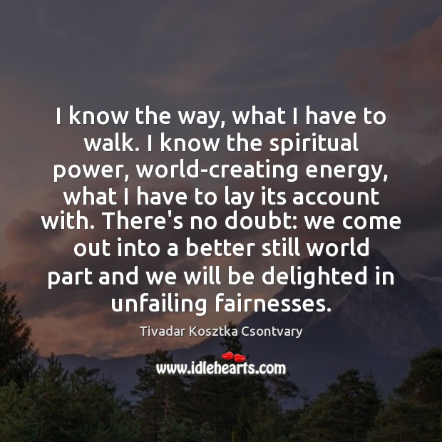 I know the way, what I have to walk. I know the Tivadar Kosztka Csontvary Picture Quote