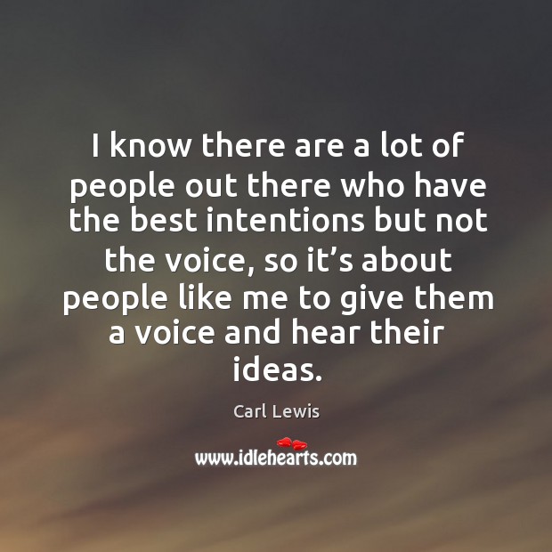 I know there are a lot of people out there who have the best intentions but not the voice Carl Lewis Picture Quote