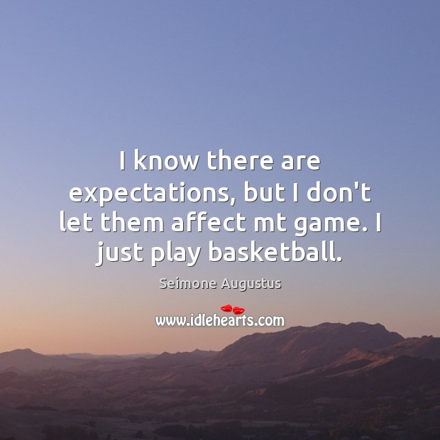 I know there are expectations, but I don’t let them affect mt Seimone Augustus Picture Quote