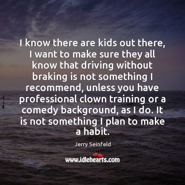 I know there are kids out there, I want to make sure Driving Quotes Image