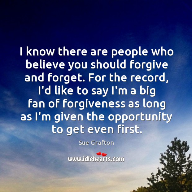 I know there are people who believe you should forgive and forget. Image