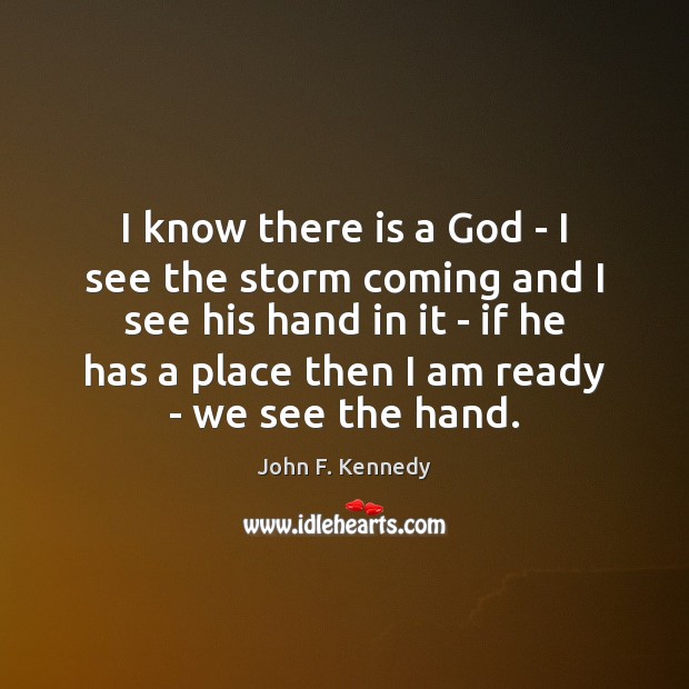I know there is a God – I see the storm coming John F. Kennedy Picture Quote