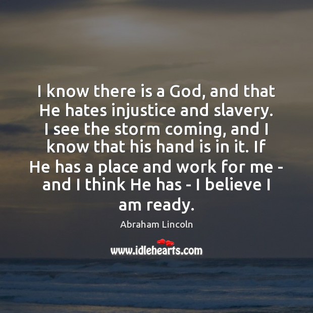 I know there is a God, and that He hates injustice and Abraham Lincoln Picture Quote