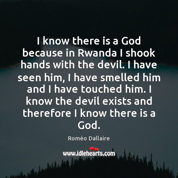 I know there is a God because in Rwanda I shook hands Roméo Dallaire Picture Quote