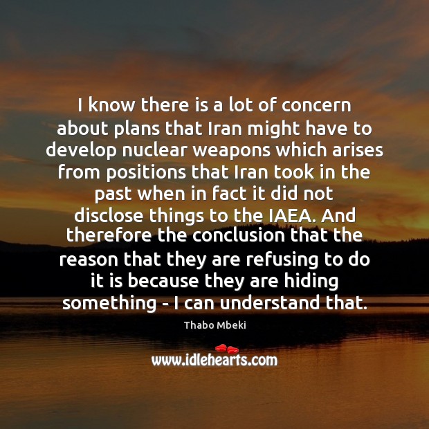 I know there is a lot of concern about plans that Iran Thabo Mbeki Picture Quote