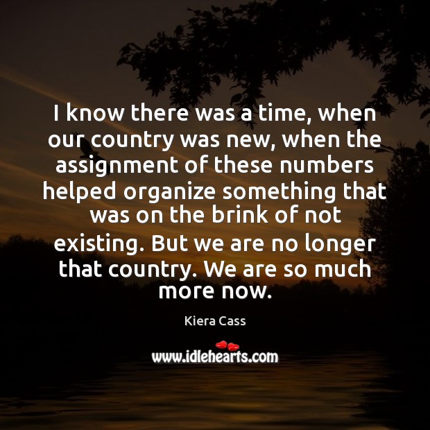I know there was a time, when our country was new, when Kiera Cass Picture Quote