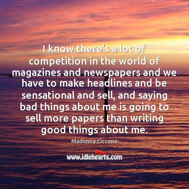 I know there’s a lot of competition in the world of magazines Madonna Ciccone Picture Quote