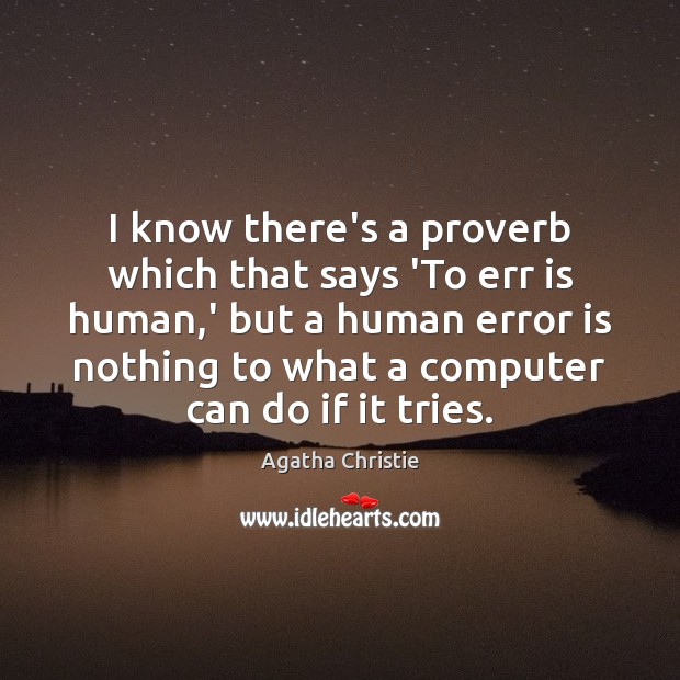 I know there’s a proverb which that says ‘To err is human, Agatha Christie Picture Quote
