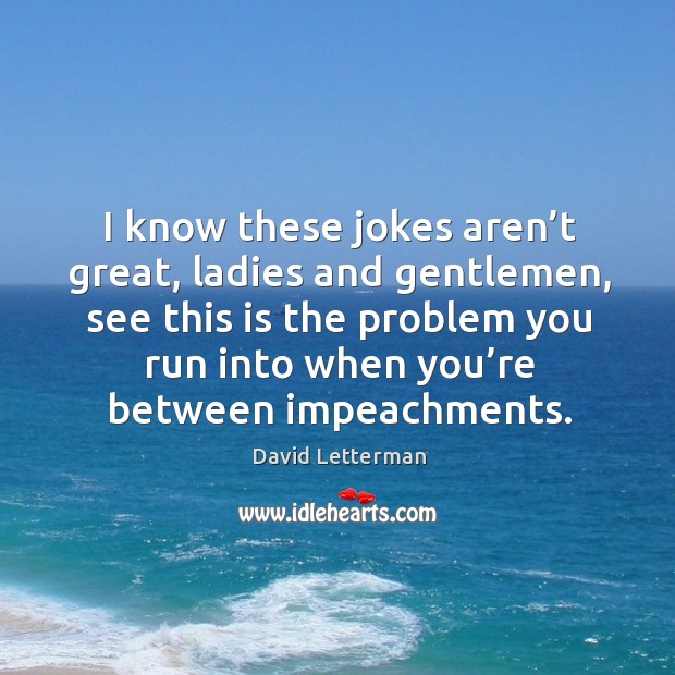 I know these jokes aren’t great, ladies and gentlemen David Letterman Picture Quote