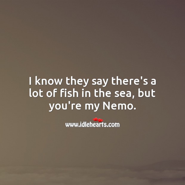 I know they say there’s a lot of fish in the sea, but you’re my Nemo. Funny Love Quotes Image